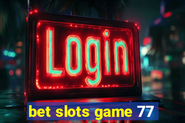 bet slots game 77